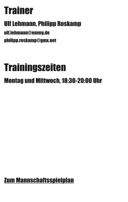 Trainer Ulf Lehmann, Philipp Roskamp ulf.lehmann@emmy.de philipp.roskamp@gmx.net Trainingszeiten Montag und Mittwoch, 18:30-20:00 Uhr Zum Mannschaftsspielplan