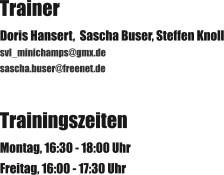 Trainer Doris Hansert,  Sascha Buser, Steffen Knoll svl_minichamps@gmx.de  sascha.buser@freenet.de Trainingszeiten Montag, 16:30 - 18:00 Uhr Freitag, 16:00 - 17:30 Uhr