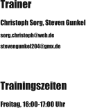 Trainer Christoph Sorg, Steven Gunkel sorg.christoph@web.de stevengunkel204@gmx.de Trainingszeiten Freitag, 16:00-17:00 Uhr