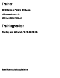 Trainer Ulf Lehmann, Philipp Roskamp ulf.lehmann@emmy.de philipp.roskamp@gmx.net Trainingszeiten Montag und Mittwoch, 18:30-20:00 Uhr Zum Mannschaftsspielplan